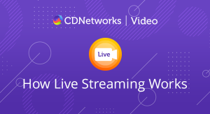 How Live Streaming Works Video- CDNetworks