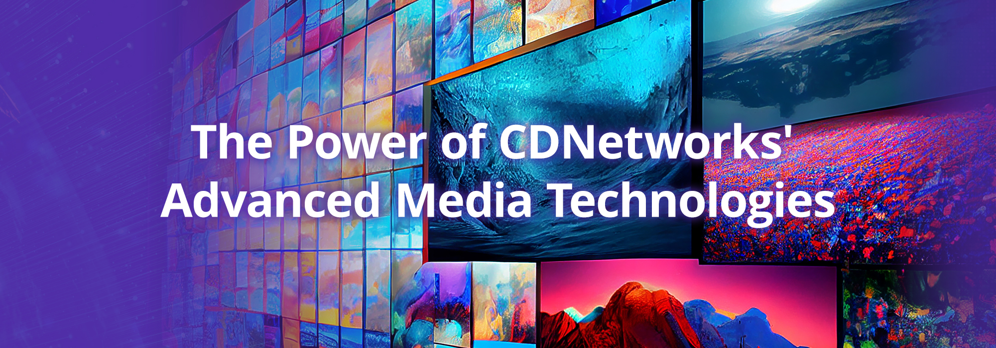 Maximizing Viewer Experiences and Savings - The Power of Advanced Media Technologies - CDNetworks